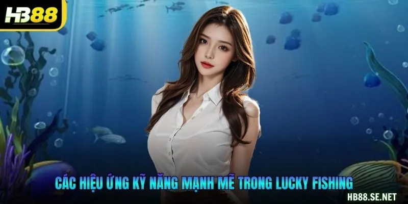 Các hiệu ứng kỹ năng mạnh mẽ trong Lucky Fishing