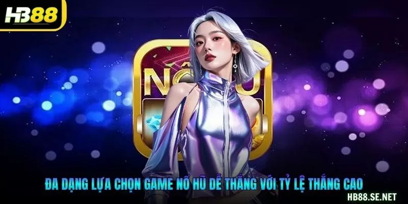Đa dạng lựa chọn game nổ hũ dễ thắng với tỷ lệ thắng cao