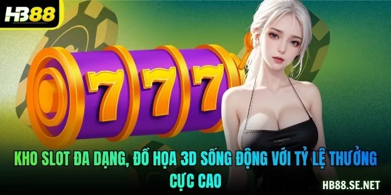 Kho slot đa dạng, đồ họa 3D sống động với tỷ lệ thưởng cực cao