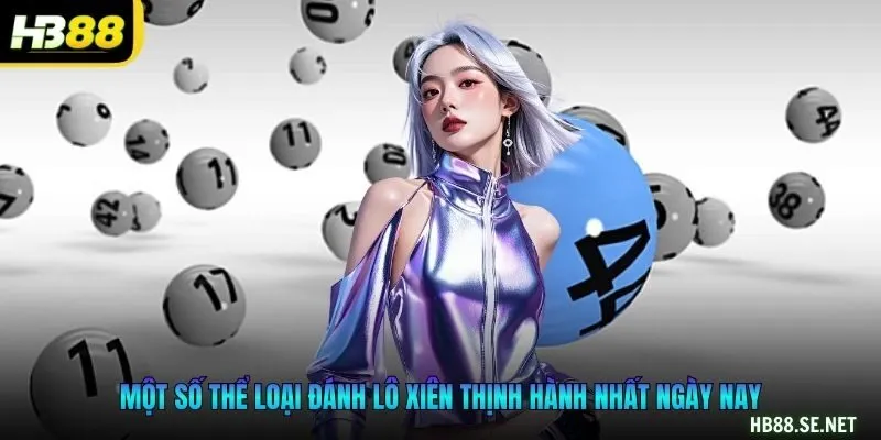 Một số thể loại đánh lô xiên thịnh hành nhất ngày nay