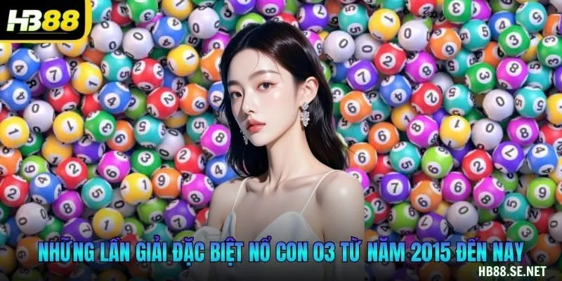 Những lần giải đặc biệt nổ con 03 từ năm 2015 đến nay